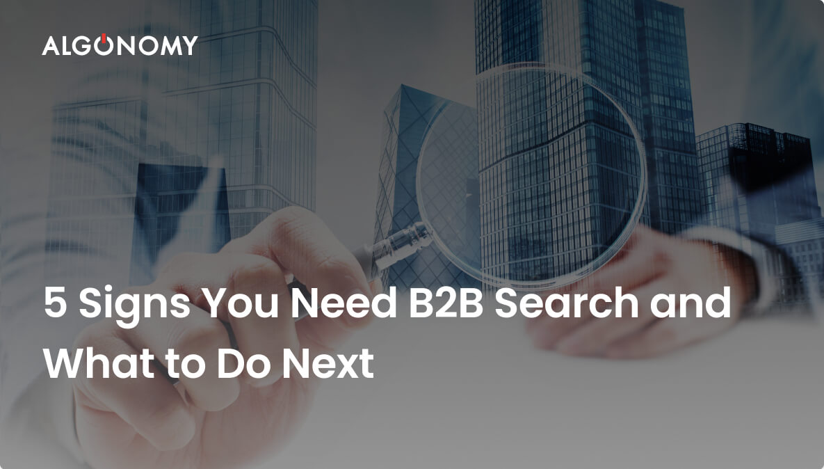 5 Signs You Need B2B Search and What to Do Next