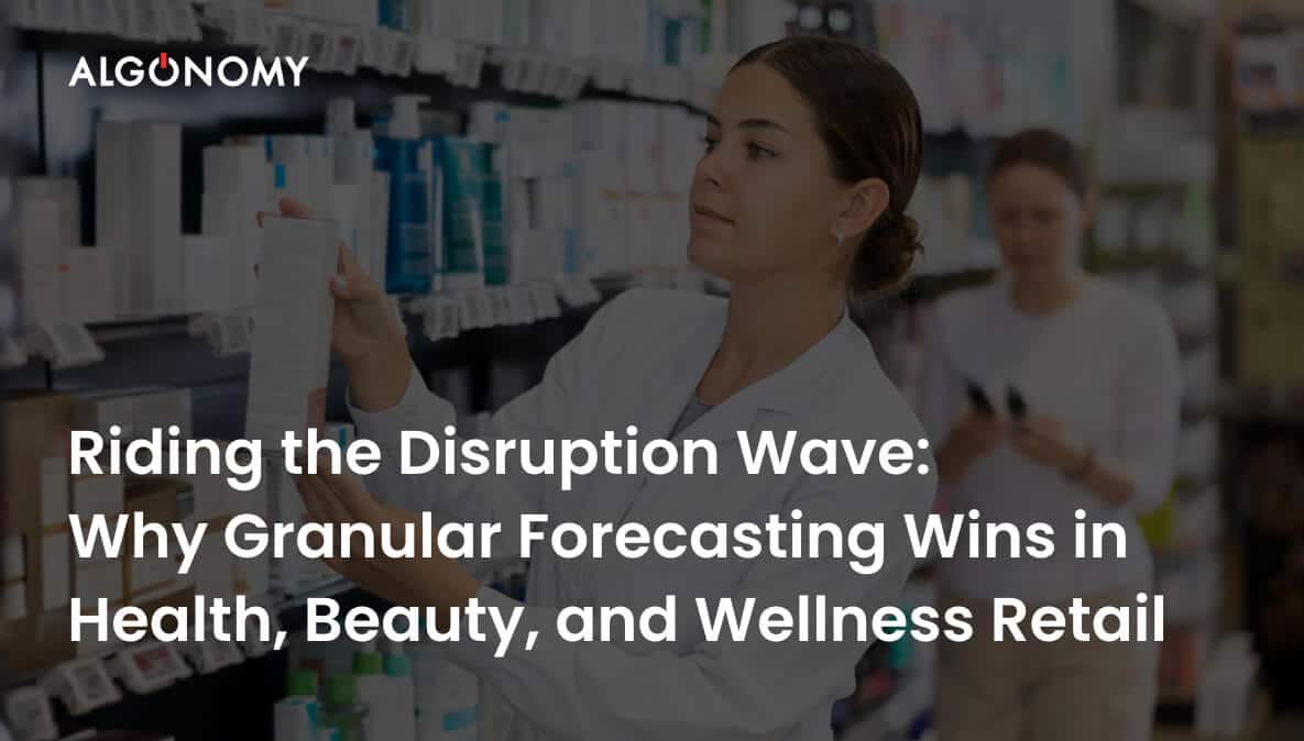 Riding the Disruption Wave: Why Granular Forecasting Wins in Health, Beauty, and Wellness Retail