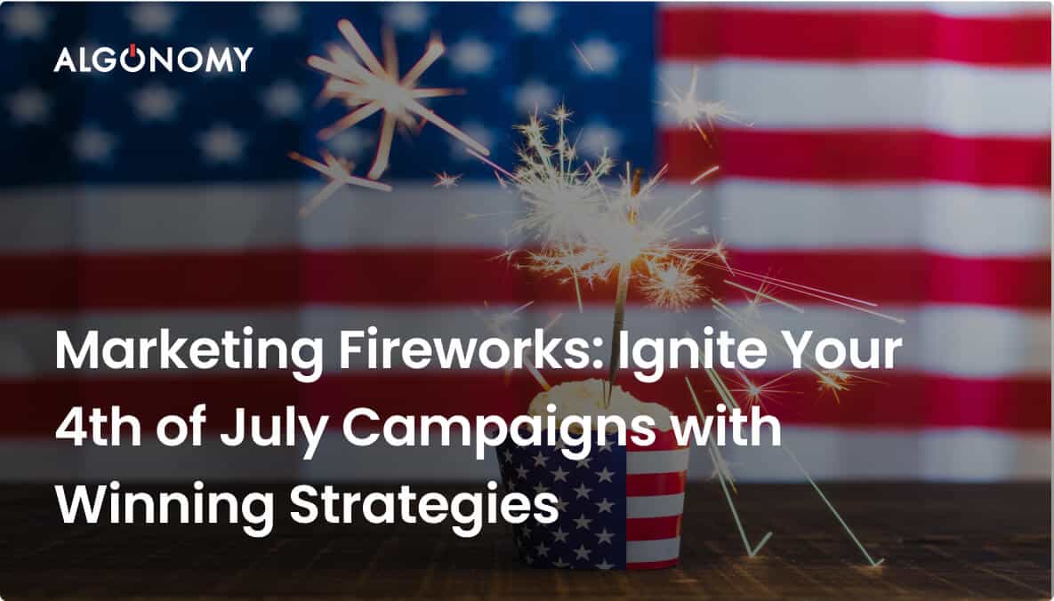 Marketing Fireworks: Ignite Your 4th of July Campaigns with Winning Strategies