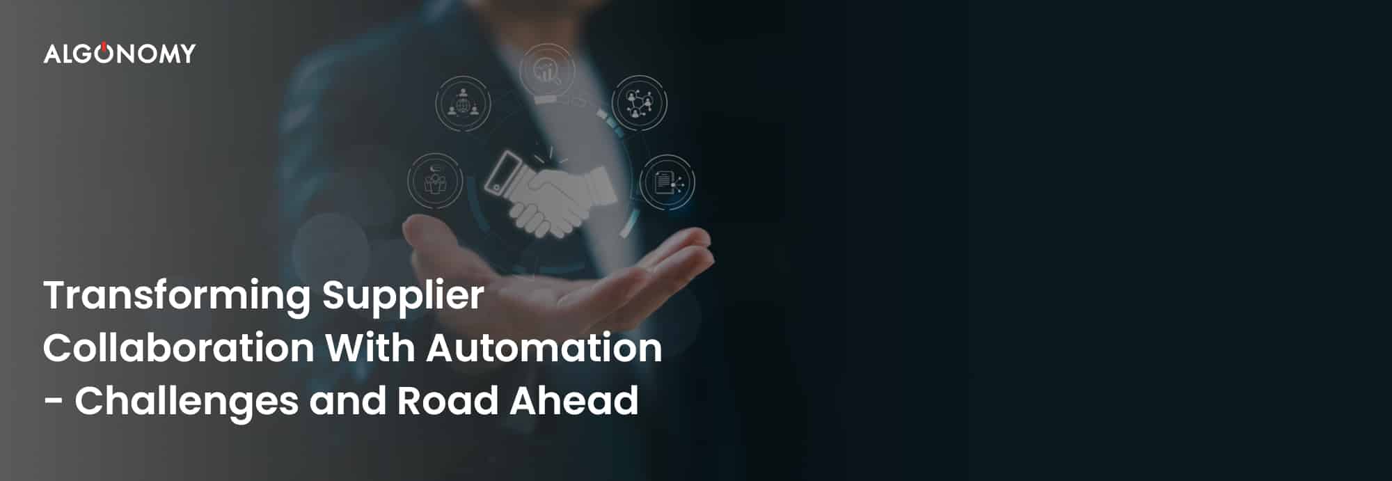 Transforming Supplier Collaboration With Automation – Challenges and Road Ahead