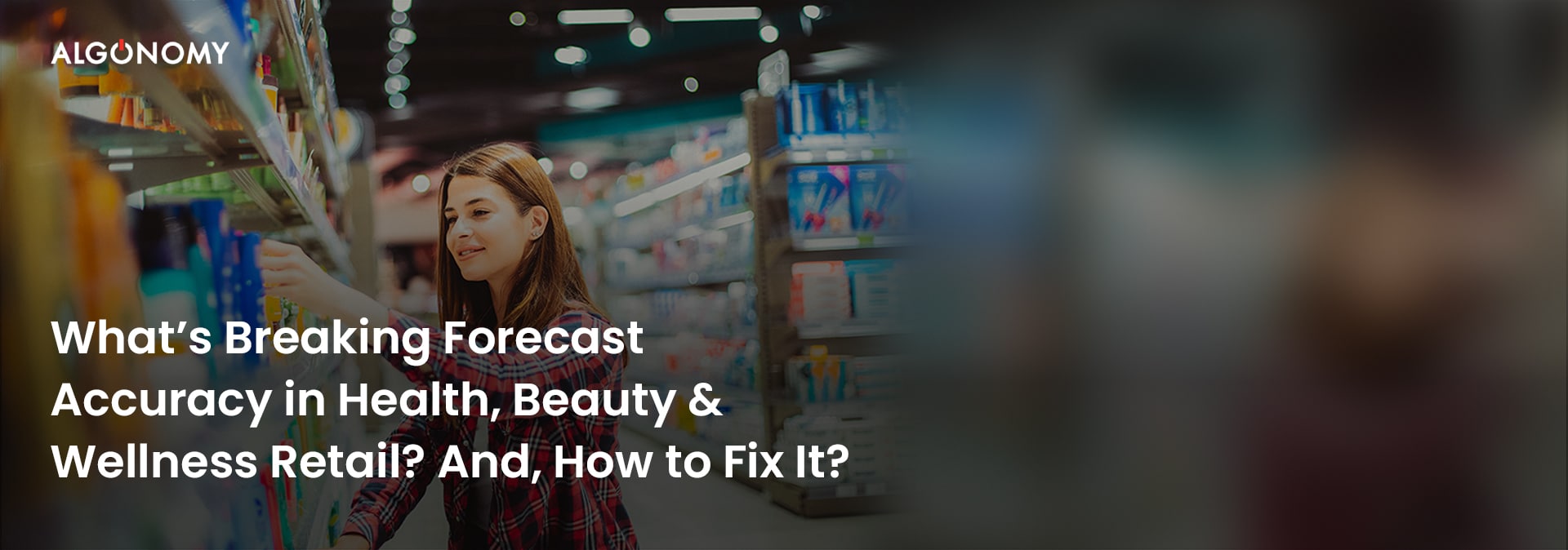 What’s Breaking Forecast Accuracy in Health, Beauty & Wellness Retail? And, How to Fix It?